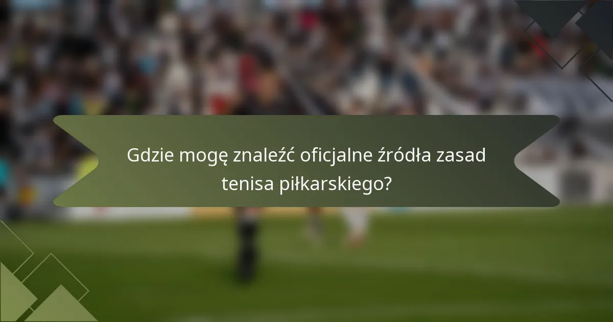 Gdzie mogę znaleźć oficjalne źródła zasad tenisa piłkarskiego?