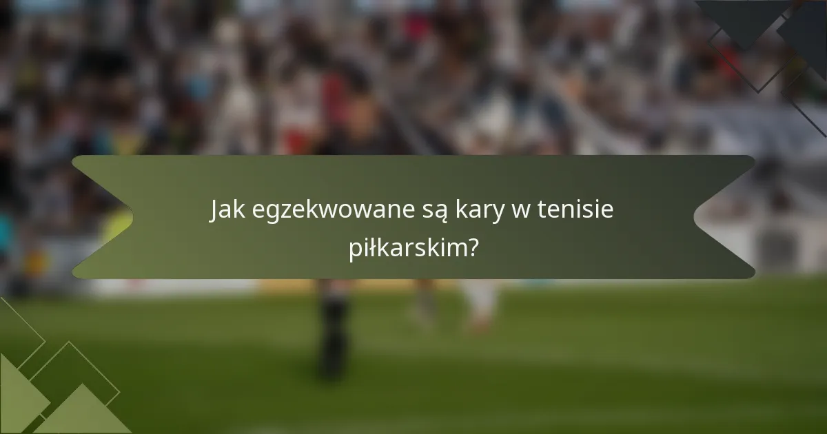 Jak egzekwowane są kary w tenisie piłkarskim?