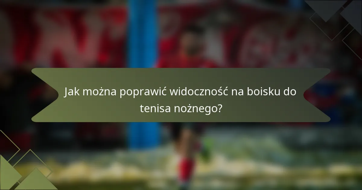 Jak można poprawić widoczność na boisku do tenisa nożnego?