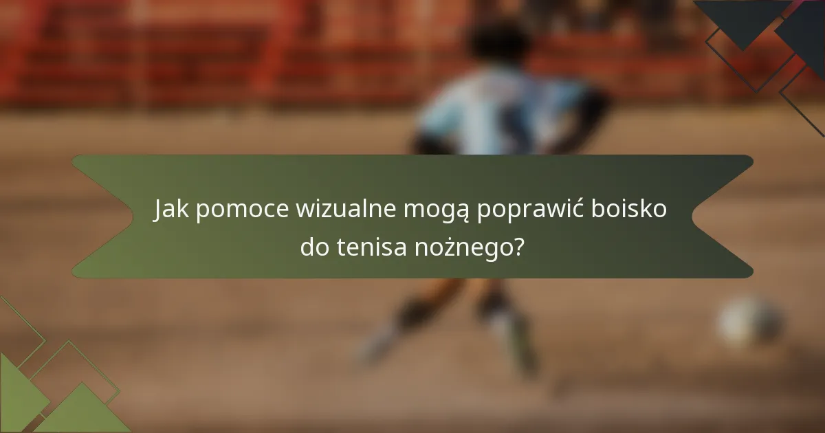 Jak pomoce wizualne mogą poprawić boisko do tenisa nożnego?
