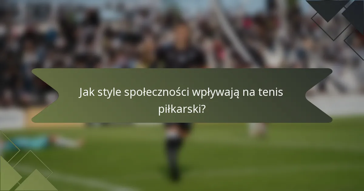 Jak style społeczności wpływają na tenis piłkarski?