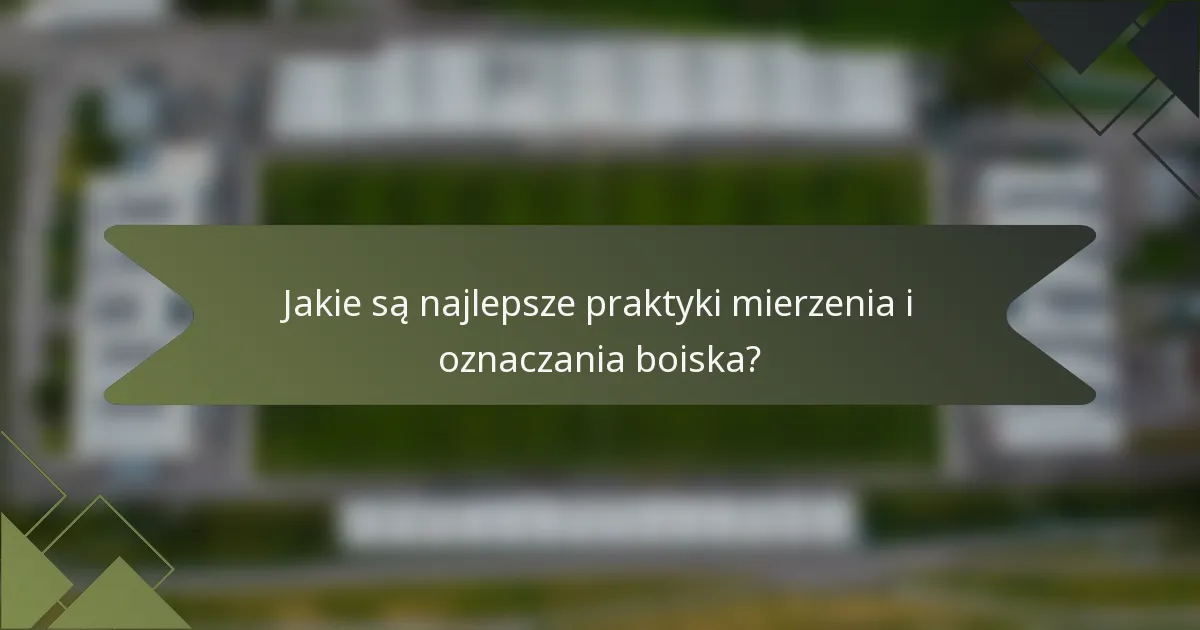 Jakie są najlepsze praktyki mierzenia i oznaczania boiska?
