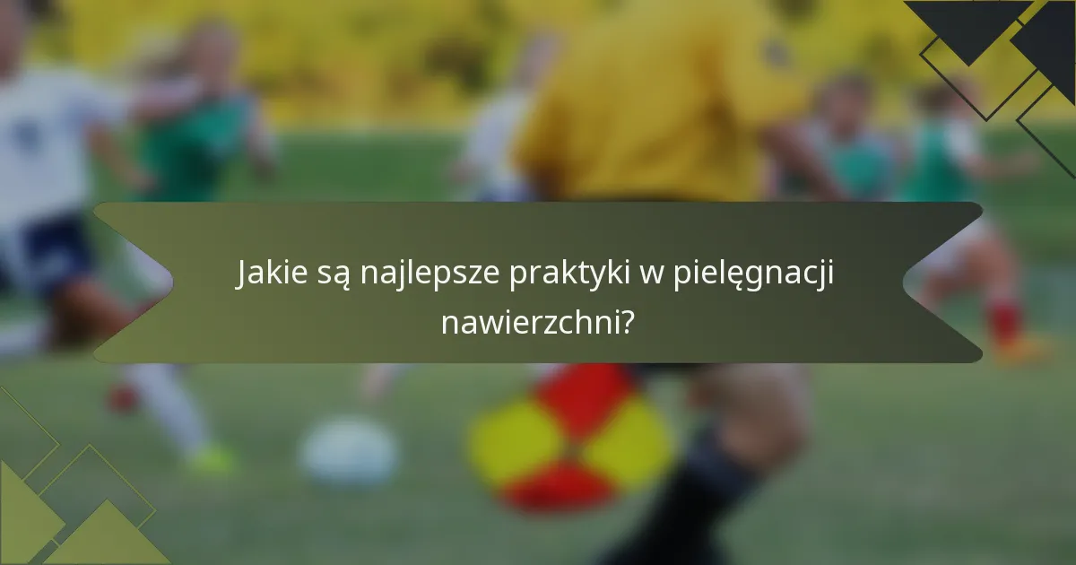 Jakie są najlepsze praktyki w pielęgnacji nawierzchni?