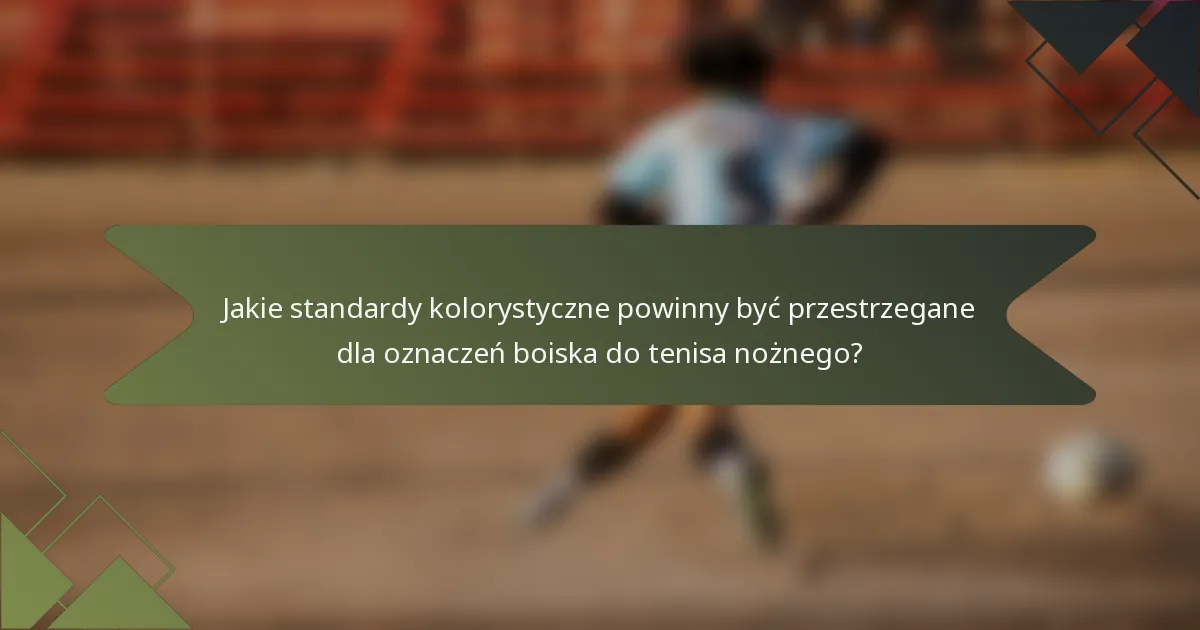 Jakie standardy kolorystyczne powinny być przestrzegane dla oznaczeń boiska do tenisa nożnego?